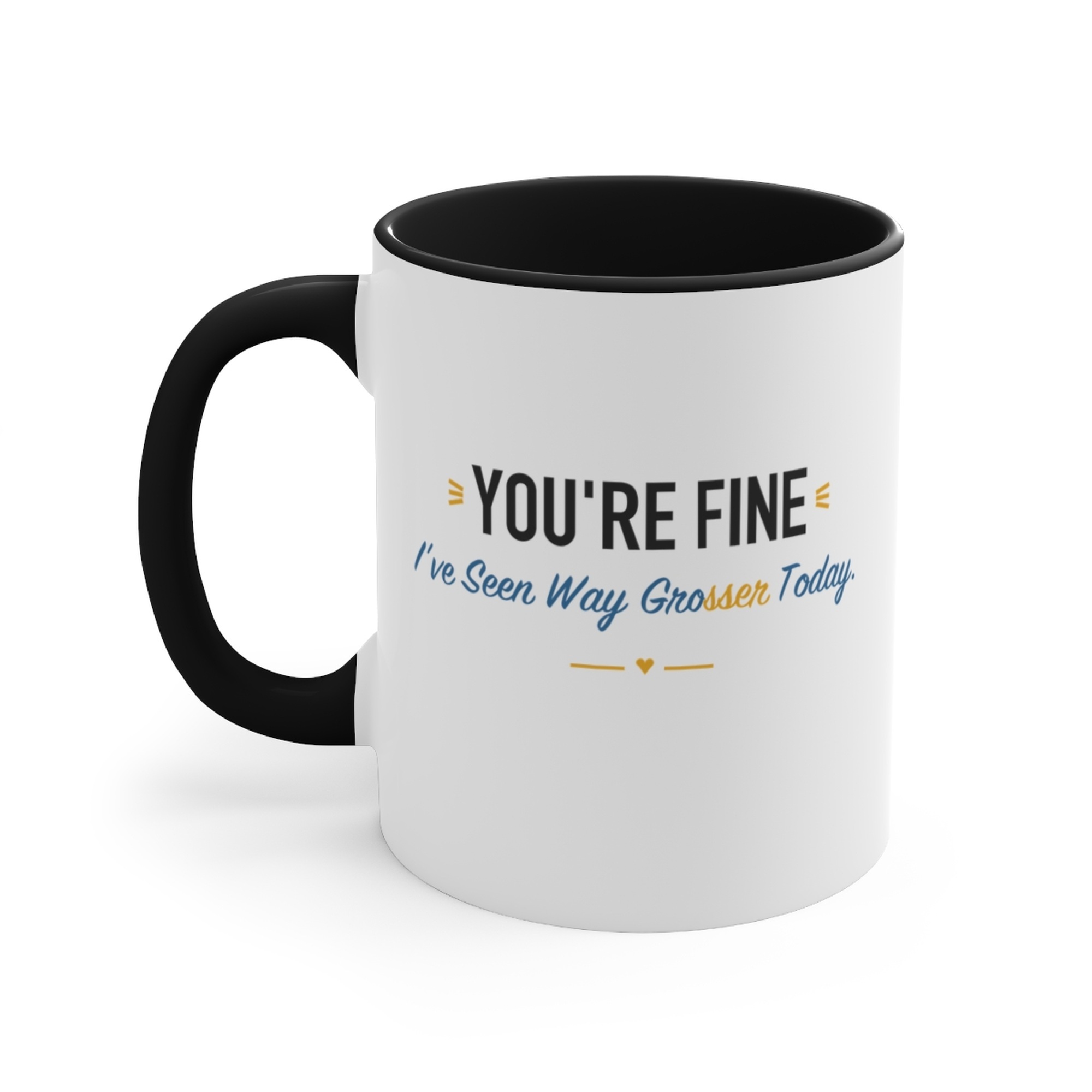 You're Fine I've Seen Way Grosser Today. Black Accent Mug