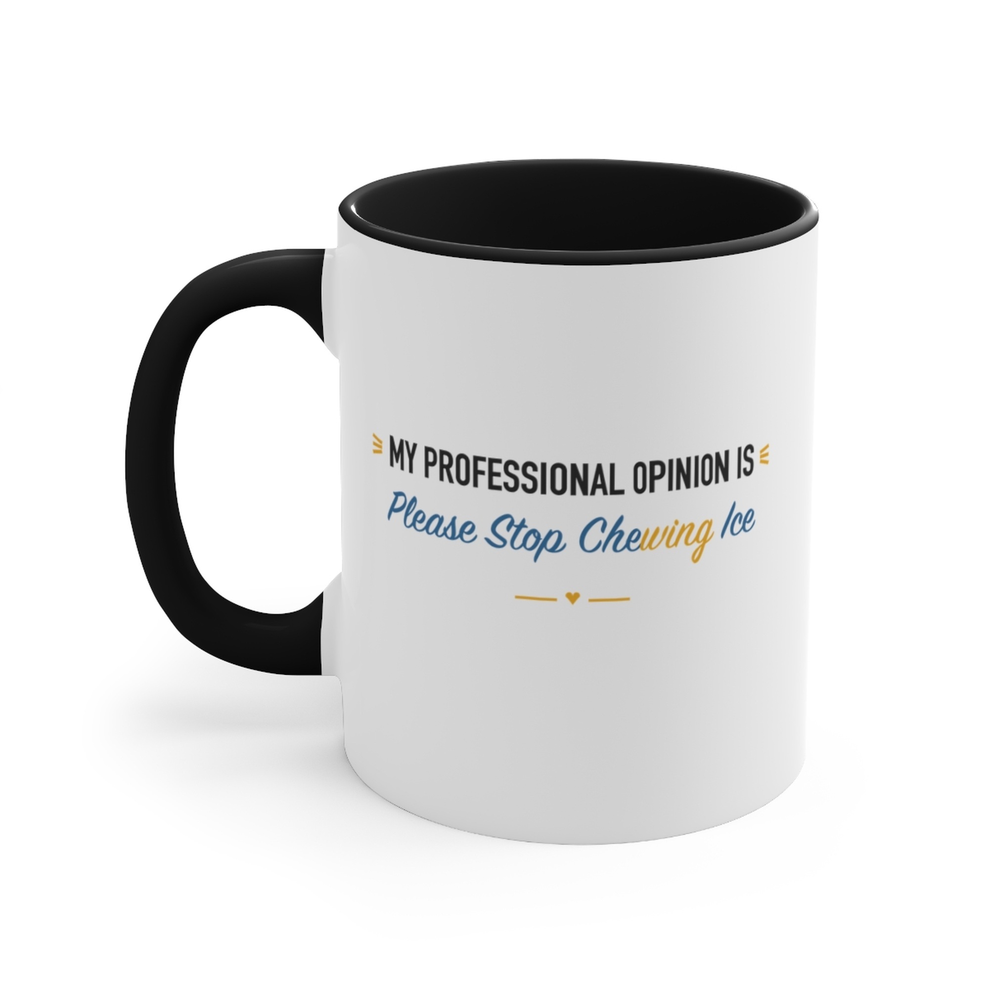 My Professional Opinion Is Please Stop Chewing Ice Black Accent Mug