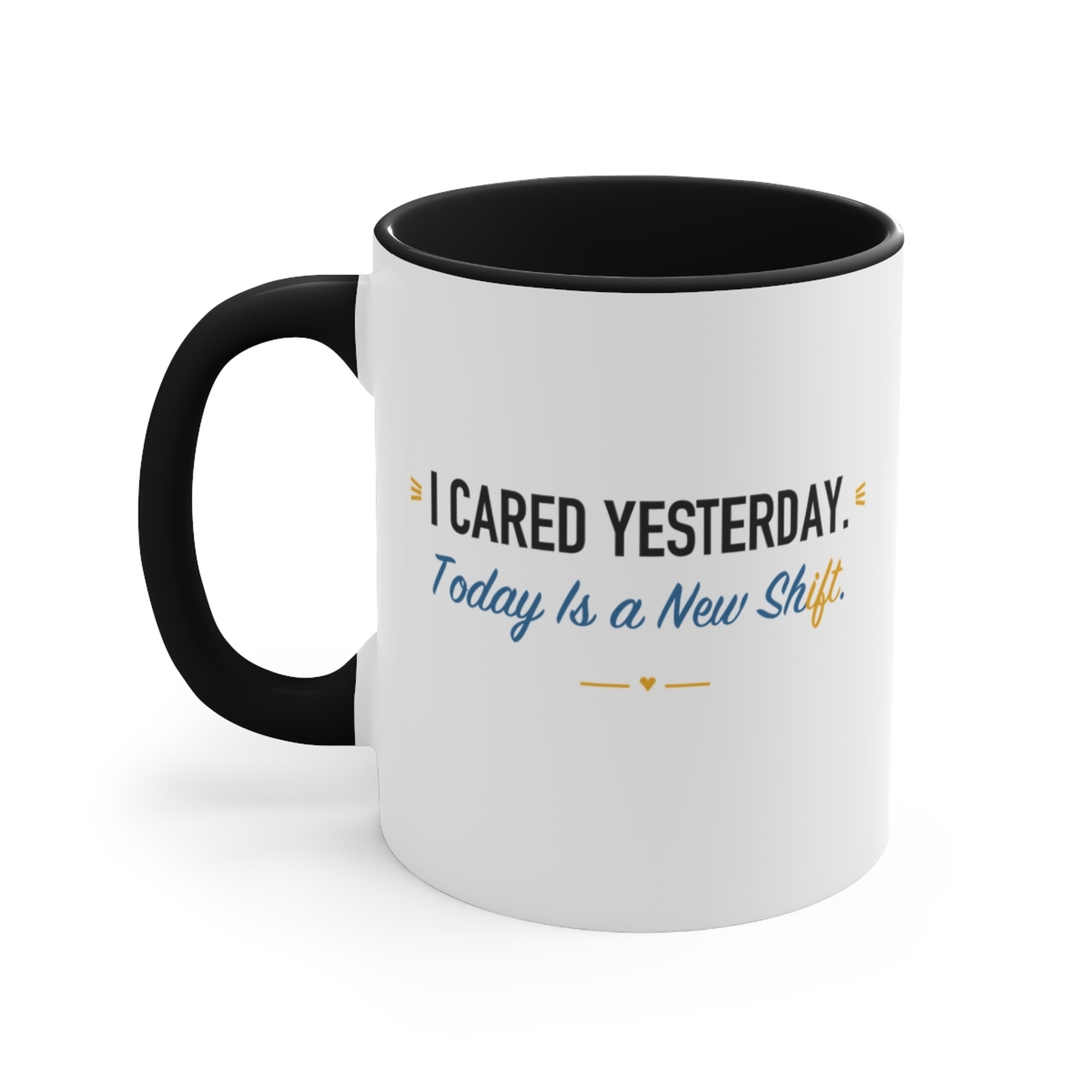 I Cared Yesterday. Today Is a New Shift. Black Accent Mug